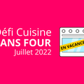 Résultat du défi du mois de juillet 2022 - Cuisine sans four