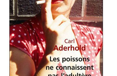 ~ Les poissons ne connaissent pas l'adultère, Carl Aderhold