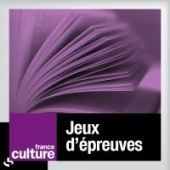 Jeux d'Epreuves - France Culture - Le choix de Xavier Houssin