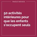 50 activités intérieures pour que les enfants s'occupent seuls