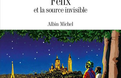 Félix et la source invisible d’Éric-Emmanuel Schmitt, Albin Michel, 2019