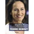 SEGOLENE ROYAL, UNE FEMME DEBOUT, ENTRETIENS AVEC FRANCOISE DEGOIS