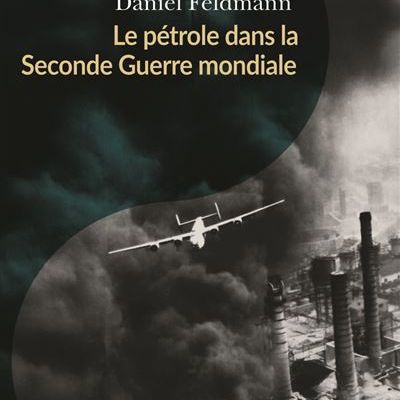 Le pétrole dans la Seconde guerre mondiale, par Daniel Feldmann