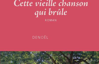 Cette vieille chanson qui brûle - Alexandre Lenot - Denoël