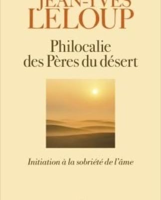 Philocalie des Pères du désert. Initiation à la sobriété de l’âme de Jean-Yves Leloup 