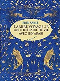 Le XXIe siècle sera spirituel ou ne sera pas : L'Arbre voyageur - un itinéraire de vie avec Ibn Arabi d'Erik Sablé