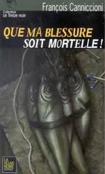 Que ma blessure soit mortelle ! de François Canniccioni