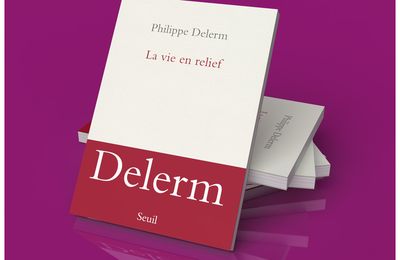 La vie en relief; Philippe Delerm: quand tous les âges d'une vie ne font qu'un 