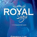 Royal Saga Tome 1 : Commande-moi de Geneva Lee