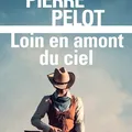 LIVRE : Loin en amont du Ciel de Pierre Pelot - 2023 