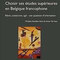 Choisir ses études supérieures en Belgique francophone : Rêver, construire, agir : une question d’orientation PDF