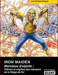Iron Maiden - Morceaux d'esprit: Thèmes et origines des chansons de la Vierge de Fer de Jean-Philippe Petesch