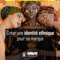 Créer une marque avec une identité ethnique en 5 points