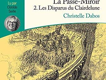 La Passe-Miroir, tome 2 : Les disparus du Clairdelune, de Christelle Dabos (livre audio) Enorme coup de coeur!