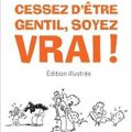 CESSEZ D'ÊTRE GENTIL, SOYEZ VRAI