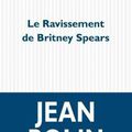 "Le Ravissement de Britney Spears" de Jean Rolin