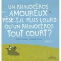 Un rhinocéros amoureux pèse-t-il plus lourd qu'un rhinocéros tout court ?, d'Alex Cousseau et Nathalie Choux