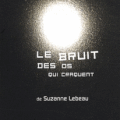 LE BRUIT DES OS QUI CRAQUENT, de Suzanne Lebeau