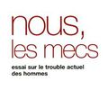 Nous, les mecs, Essai sur le trouble actuel des hommes, de Daniel Welzer-Lang