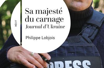 "Sa majesté du carnage - Journal d'Ukraine" de Philippe Lobjois