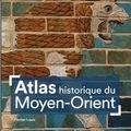 Atlas historique du Moyen Orient : une histoire si complexe et ancienne