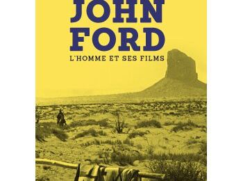 John Ford: tout savoir sur la vie et l'oeuvre du grand  cinéaste de L'Ouest américain