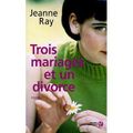« Trois mariages et un divorce » de Jeanne Ray