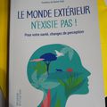 Pour votre santé, changez de perception, le monde extérieur n’existe pas !?