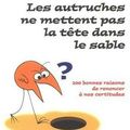  Les autruches ne mettent pas la tête dans le sable...