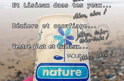 C'est yaourt à la plage... Ahou, tcha- tcha-tcha ! Et Lisieux dans tes yeux... Ahou, ahou !