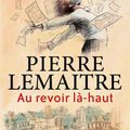 Au revoir là-haut, de Pierre Lemaitre