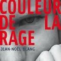 la Couleur de la rage - Jean-Noël Blanc