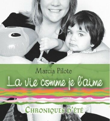 Chronique d'été: La vie comme je l'aime par Marcia Pilote