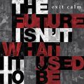 Exit Calm "The Future Isn't What It Used To Be"