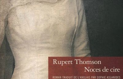 Noces de cire -Rupert Thomson.