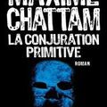 CHATTAM, Maxime - La conjuration primitive