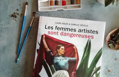 Les femmes artistes sont dangereuses : Laure Adler livre un passionnant ouvrage sur les femmes artistes. 