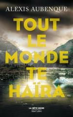 Tout le monde te haïra Alexis Aubenque