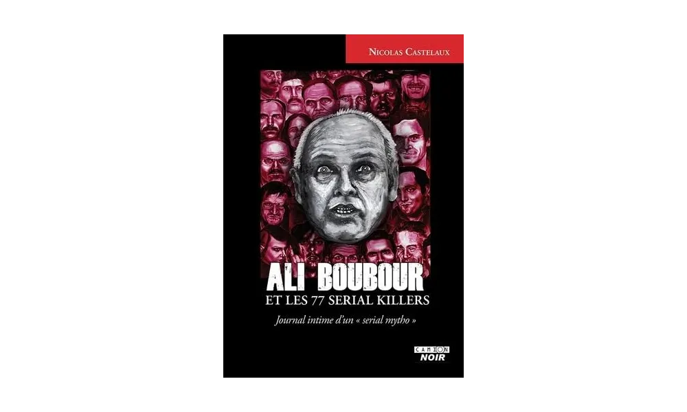 Ali Boubour et les 77 serial killers. Journal intime d’un « serial mytho » de Nicolas Castelaux 