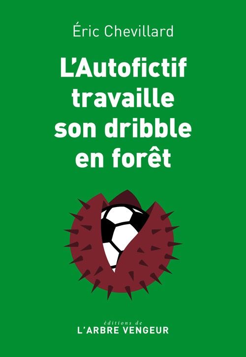 Eric Chevillard - L'Autofictif travaille son dribble en forêt