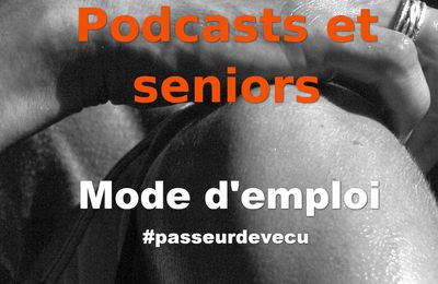 Podcasts et Seniors, mode d'emploi.