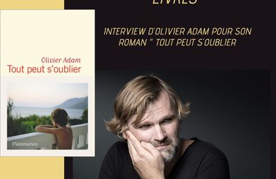 Rencontre avec le romancier Olivier ADAM pour son roman Tout peut s'oublier 