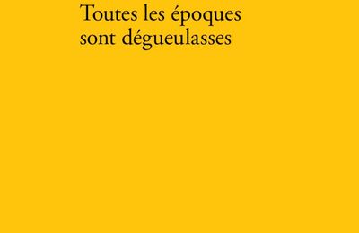 LIVRE : Toutes les Epoques sont dégueulasses de Laure Murat - 2025