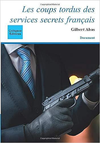 Les coups tordus des services secrets français - Gilbert Abas