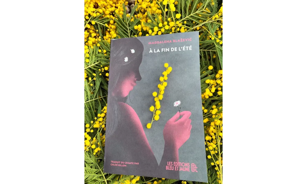 À la fin de l'été Magdalena Blaževic Traduit du croate par Chloé Billon Éditions Bleu & Jaune