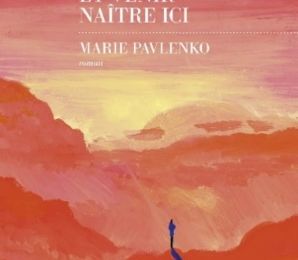 Traverser les montagnes, et venir naître ici; Marie Pavlenko : la résilience au bout des cîmes