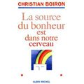 LA SOURCE DU BIEN ETRE EST DANS NOTRE CERVEAU, de Christian Boiron