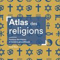 Pour la rentrée : Atlas des religions : Passions identitaires et tensions géopolitiques 