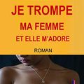 Je trompe ma femme et elle m’adore